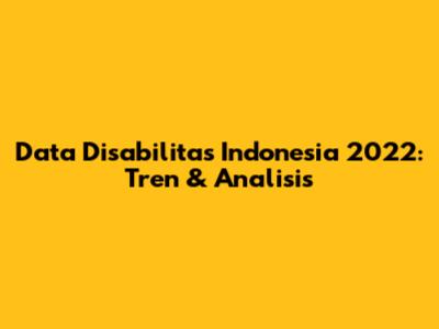 Data Disabilitas Indonesia 2022: Tren & Analisis