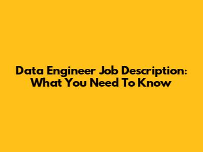 Data Engineer Job Description: What You Need To Know