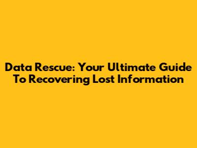Data Rescue: Your Ultimate Guide To Recovering Lost Information