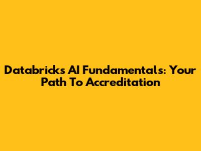 Databricks AI Fundamentals: Your Path To Accreditation