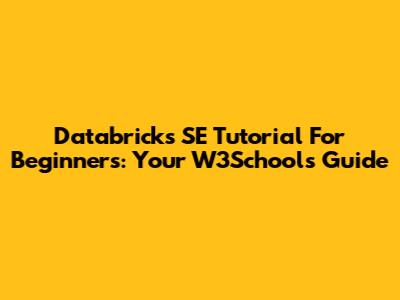 Databricks SE Tutorial For Beginners: Your W3Schools Guide