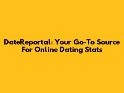 DateReportal: Your Go-To Source For Online Dating Stats