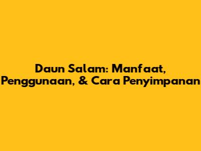 Daun Salam: Manfaat, Penggunaan, & Cara Penyimpanan