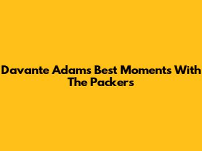 Davante Adams' Best Moments With The Packers