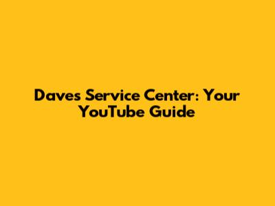 Dave's Service Center: Your YouTube Guide
