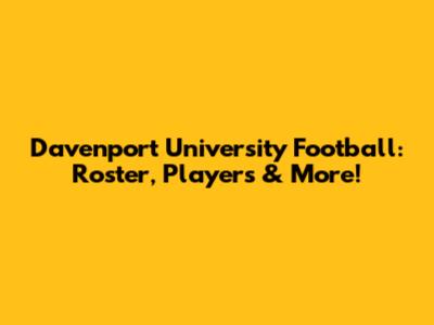 Davenport University Football: Roster, Players & More!