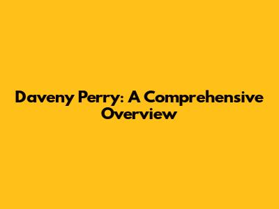 Daveny Perry: A Comprehensive Overview
