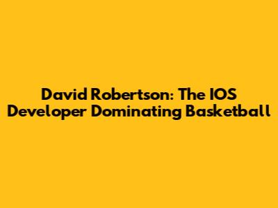 David Robertson: The IOS Developer Dominating Basketball