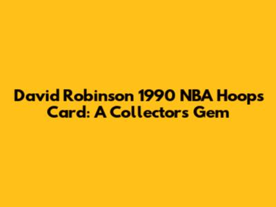 David Robinson 1990 NBA Hoops Card: A Collector's Gem