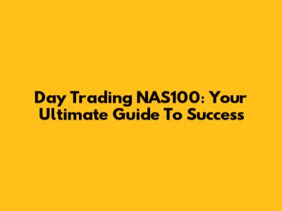 Day Trading NAS100: Your Ultimate Guide To Success