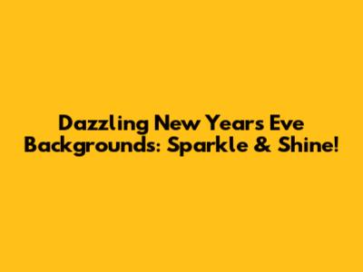 Dazzling New Year's Eve Backgrounds: Sparkle & Shine!