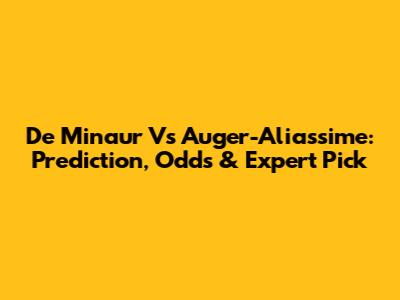 De Minaur Vs Auger-Aliassime: Prediction, Odds & Expert Pick
