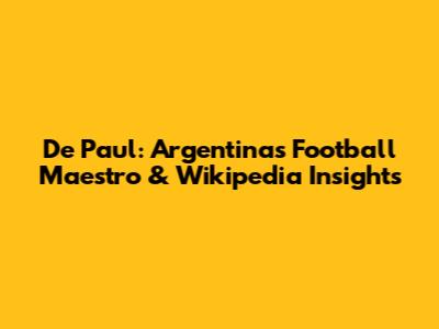 De Paul: Argentina's Football Maestro & Wikipedia Insights