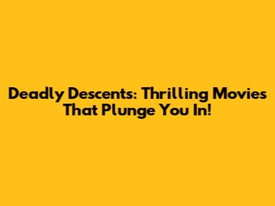 Deadly Descents: Thrilling Movies That Plunge You In!