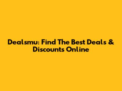 Dealsmu: Find The Best Deals & Discounts Online