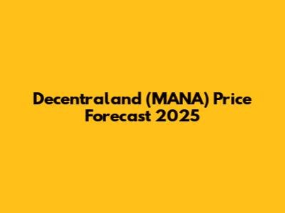 Decentraland (MANA) Price Forecast 2025