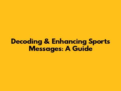 Decoding & Enhancing Sports Messages: A Guide