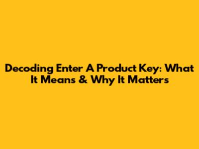 Decoding 'Enter A Product Key': What It Means & Why It Matters