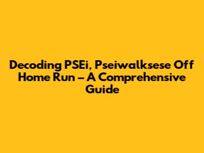Decoding 'PSEi, Pseiwalksese Off Home Run' – A Comprehensive Guide