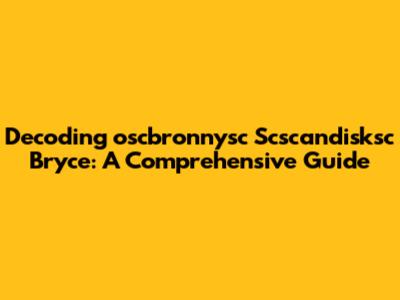 Decoding 'oscbronnysc Scscandisksc Bryce': A Comprehensive Guide