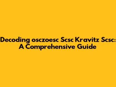 Decoding 'osczoesc Scsc Kravitz Scsc': A Comprehensive Guide