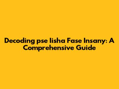 Decoding 'pse Iisha Fase Insany': A Comprehensive Guide