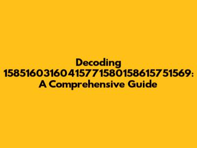 Decoding 15851603160415771580158615751569: A Comprehensive Guide
