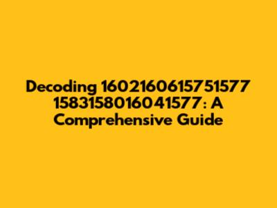 Decoding 1602160615751577 1583158016041577: A Comprehensive Guide