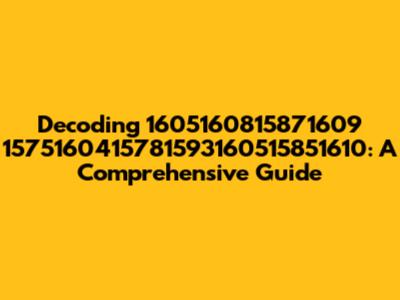 Decoding 1605160815871609 1575160415781593160515851610: A Comprehensive Guide