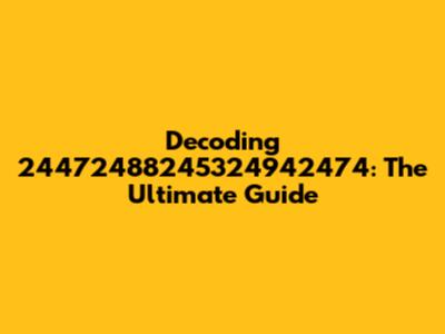 Decoding 24472488245324942474: The Ultimate Guide