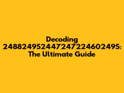 Decoding 248824952447247224602495: The Ultimate Guide