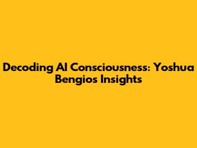 Decoding AI Consciousness: Yoshua Bengio's Insights