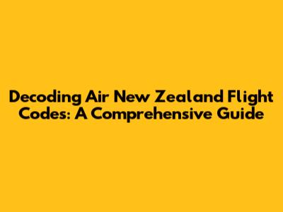 Decoding Air New Zealand Flight Codes: A Comprehensive Guide