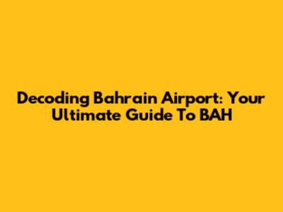 Decoding Bahrain Airport: Your Ultimate Guide To BAH