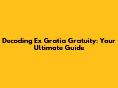 Decoding Ex Gratia Gratuity: Your Ultimate Guide