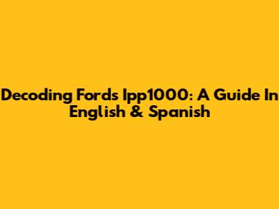 Decoding Ford's Ipp1000: A Guide In English & Spanish