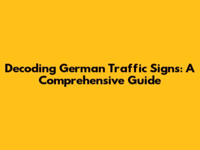 Decoding German Traffic Signs: A Comprehensive Guide