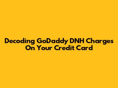 Decoding GoDaddy DNH Charges On Your Credit Card