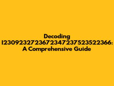 Decoding I2309232723672347237523522366: A Comprehensive Guide