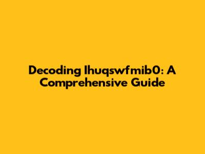 Decoding Ihuqswfmib0: A Comprehensive Guide