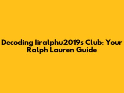 Decoding Iiralphu2019s Club: Your Ralph Lauren Guide