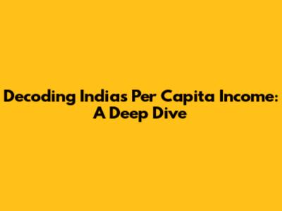 Decoding India's Per Capita Income: A Deep Dive