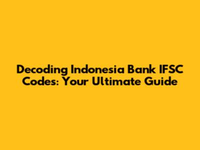 Decoding Indonesia Bank IFSC Codes: Your Ultimate Guide