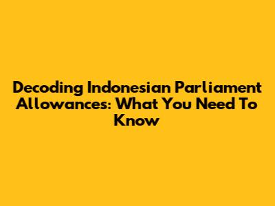 Decoding Indonesian Parliament Allowances: What You Need To Know