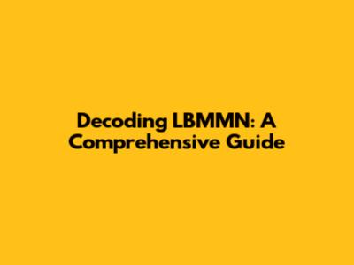 Decoding LBMMN: A Comprehensive Guide
