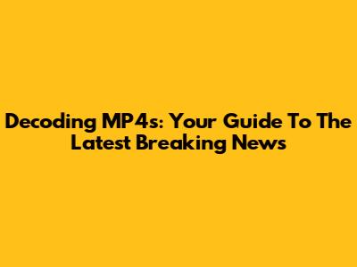 Decoding MP4s: Your Guide To The Latest Breaking News