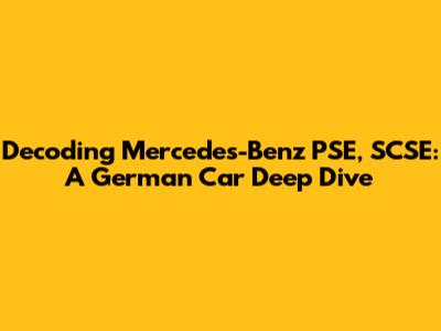 Decoding Mercedes-Benz PSE, SCSE: A German Car Deep Dive