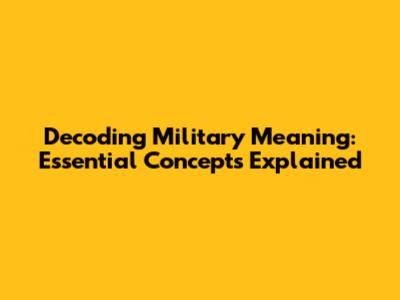 Decoding Military Meaning: Essential Concepts Explained