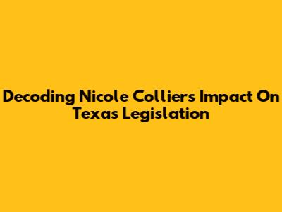 Decoding Nicole Collier's Impact On Texas Legislation