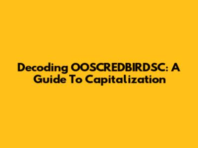 Decoding OOSCREDBIRDSC: A Guide To Capitalization